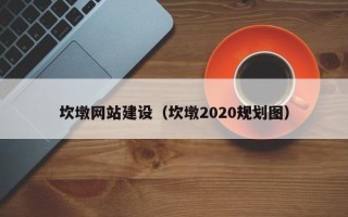 哈尔滨坎墩网站建设（坎墩2020规划图）