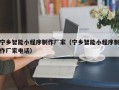 哈尔滨宁乡智能小程序制作厂家（宁乡智能小程序制作厂家电话）