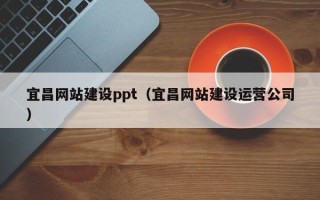 哈尔滨宜昌网站建设ppt（宜昌网站建设运营公司）