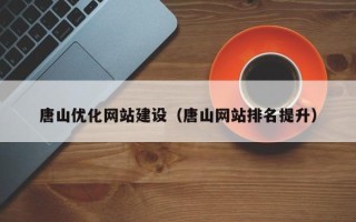 哈尔滨唐山优化网站建设（唐山网站排名提升）