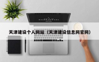 哈尔滨天津建设个人网站（天津建设信息网官网）