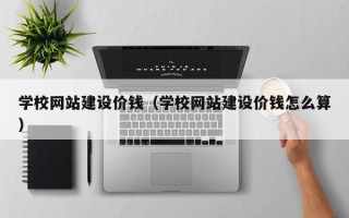 哈尔滨学校网站建设价钱（学校网站建设价钱怎么算）
